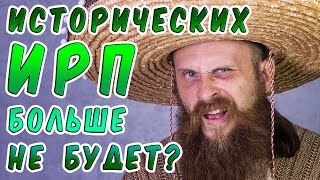 ПОЧЕМУ БОЛЬШЕ НЕ БУДЕТ ИСТОРИЧЕСКИХ ИРП [upl. by Zsa Zsa454]