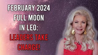 February Full Moon 2024 in Leo Leaders Take Charge [upl. by Noied148]