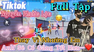 Tik Tok Free Fire  Phim ngắnThay Vì Nhường Em Anh Sẽ Cố Gắng Tốt HơnFULL Tập  Phước Lộc Gaming [upl. by Baler]