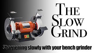 The Slow Grind  Sharpening Slowly with Your Bench Grinder [upl. by Sergeant]