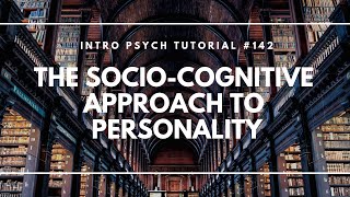 The SocioCognitive Approach to Personality Intro Psych Tutorial 142 [upl. by Torray]