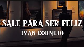 Sale Para Ser Feliz  Iván Cornejo Letra  Lyrics [upl. by Jefferey]