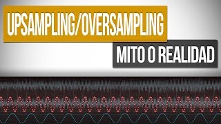 UPSAMPLING amp OVERSAMPLING  ¿Mito o Realidad [upl. by Gnut]