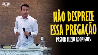 PASTOR ELIZEU RODRIGUES NÃO DESPREZE ESSA PREGAÇÃO  PREGAÇÃO ANGELICAL [upl. by Gay]