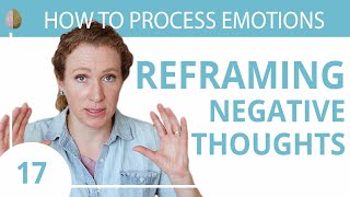 Reframe Your Negative Thoughts Change How You See the World 1730 How to Process Emotions [upl. by Darnoc]