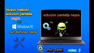 NUEVO METODO SOLUCION A LA PANTALLA NEGRA WINDOWS 10 VIDEO  2 PRO ZEDD [upl. by Salahi537]