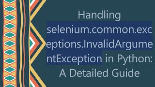 Handling seleniumcommonexceptionsInvalidArgumentException in Python A Detailed Guide [upl. by Wolfson]