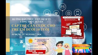 Hướng dẫn dịch vụ công trực tuyến Cấp thẻ Căn cước cho trẻ em dưới 14 tuổi từ ngày 0172024 [upl. by Madison]