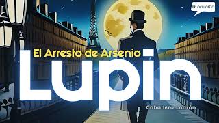 El Arresto de Arsenio Lupin  AUDIOLIBRO T3E1 [upl. by Ecirtac]