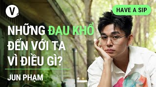 Những đau khổ đến với ta vì điều gì  Jun Phạm  HaveASip 137 [upl. by Dammahum]