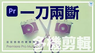 【一刀兩斷 Premiere Pro MultiCam 多機多鏡位剪輯】芸芸爸爸的教學頻道 [upl. by Lilybel]