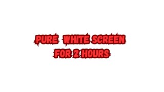 Pure White Screen For 2 hours [upl. by Nnuahs]