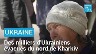 quotOn ne voulait pas partirquot  des milliers dUkrainiens évacués du nord de Kharkiv • FRANCE 24 [upl. by Sneed495]