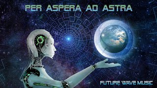 PER ASPERA AD ASTRA  FUTURE WAVE MUSIC [upl. by Eugnimod]