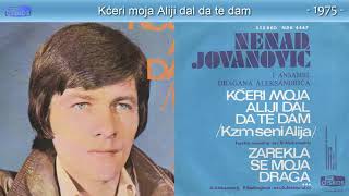 Nenad Jovanovic  Kceri moja Aliji dal da te dam  Audio 1975 [upl. by Sevy]