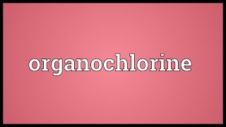 Organochlorine Meaning [upl. by Artek29]