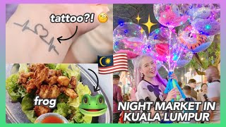 Vlog 86 NIGHT MARKET IN KUALA LUMPUR MALAYSIA 🇲🇾 Eating a frog getting tattoos  amp more [upl. by Howland]