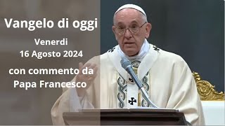 Vangelo di Oggi  Venerdi 16 agosto 2024 con commento da Papa Francesco [upl. by Fazeli678]