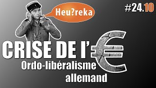 Ordolibéralisme allemand  Crise de l€ part 10  Heureka 2410 [upl. by Nauqyt887]