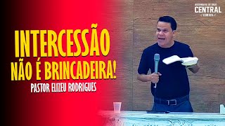 PASTOR ELIZEU RODRIGUES INTERCESSÃO NÃO É BRINCADEIRA  PREGAÇÃO ANGELICAL [upl. by Hedvig]