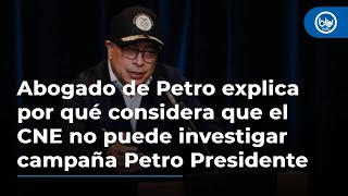 Abogado de Petro explica por qué considera que el CNE no puede investigar campaña Petro Presidente [upl. by Colis487]