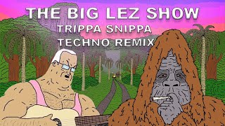 The Big Lez Show  Trippa Snippa TECHNO REMIX [upl. by Liuqa]