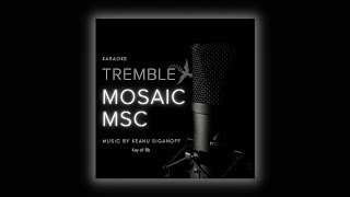 Tremble Mosaic MSC Karaoke [upl. by Tamma941]