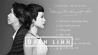 Album Ước Sao Ta Chưa Gặp Nhau  Uyên Linh  Dũng dAlAt [upl. by Lindy]