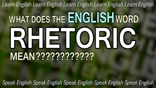 What does RHETORIC mean What is the meaning of rhetoric English word definition [upl. by Martreb]