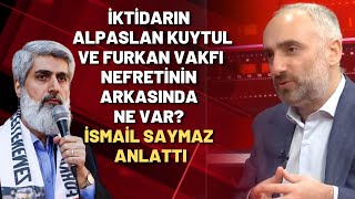 İktidarın Alpaslan Kuytul ve Furkan Vakfı nefretinin arkasında ne var İsmail Saymaz anlattı [upl. by Jeanine2]