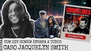 Com HIV Homem engana a todos Caso Jacquelyn Smith [upl. by Moth]