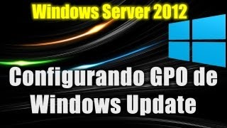 Windows Server 2012  Configurando GPO de Windows Update e WSUS [upl. by Kathleen]