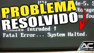 PROBLEMA CHASSIS INTRUDED FATAL ERROR SYSTEM HALTED RESOLVIDO [upl. by Lexa]