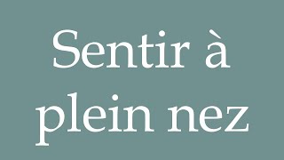 How to Pronounce Sentir à plein nez To smell full nose Correctly in French [upl. by Onida]