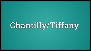 ChantillyTiffany Meaning [upl. by Durst]