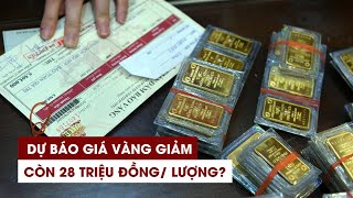 Dự báo sốc giá vàng giảm về mức 28 triệu đồng lượng [upl. by Zellner531]