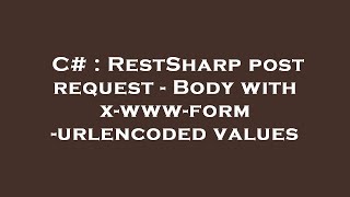 C  RestSharp post request  Body with xwwwformurlencoded values [upl. by Jala]