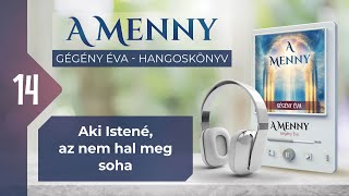 📖 14 Aki Istené az nem hal meg soha  A MENNY  hangoskönyv Gégény Éva [upl. by Bodwell]