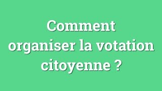 COMMENT ORGANISER LA VOTATION CITOYENNE [upl. by Aleusnoc]