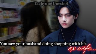 You saw your husband on shopping with his ex wife TAEHYUNG ONESHOT [upl. by Annalla]