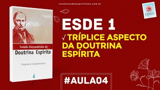 Aula 04  ESDE 1  Tríplice aspecto da Doutrina Espírita [upl. by Poirer]