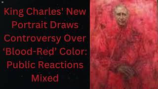 King Charles New Portrait Draws Controversy Over ‘BloodRed’ Color Public Reactions Mixed [upl. by Rustin]