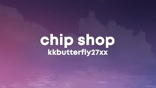 kkbutterfly27xx  CHIP SHOP Lyrics [upl. by Alah]