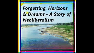 Forgetting Horizons and Dreams  A Story of Neoliberalism [upl. by Alegre]