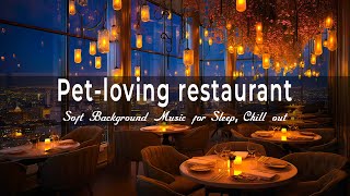 Petloving restaurant🍷Relaxing Jazz Piano Music  Soft Background Music for Sleep Chill out [upl. by Nauqed]