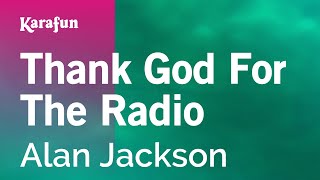 Thank God for the Radio  Alan Jackson  Karaoke Version  KaraFun [upl. by Besnard]