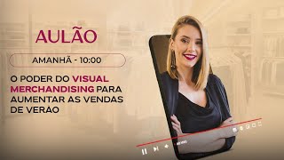 O poder do Visual Merchandising para aumentar as vendas de verão  Aulão 208 [upl. by Dell]