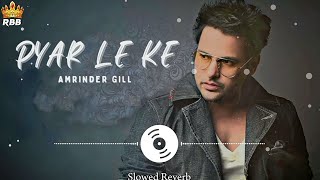 Pyar le ke Official Song Amrinder Gill SlowedReverb RBB [upl. by Novyert]