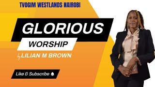 GLORIOUSE WORSHIP  LILIAN M BROWN  TVOGIM  WESTLANDS  NAIROBI [upl. by Anitsrik]