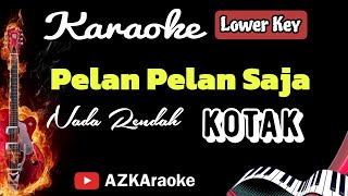 Pelan Pelan Saja  Kotak Nada Rendah  Lowkey KARAOKE [upl. by Photima790]